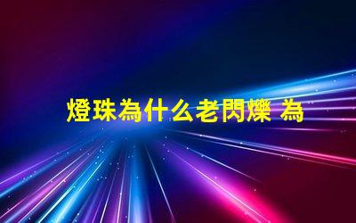 燈珠為什么老閃爍 為什么燈珠老壞